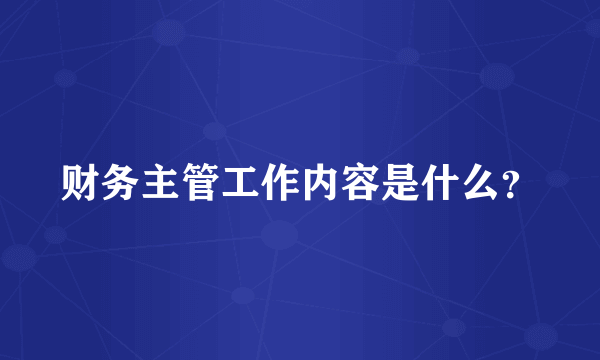 财务主管工作内容是什么?