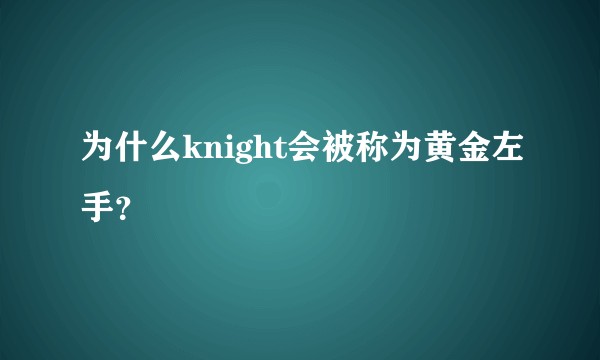 为什么knight会被称为黄金左手？