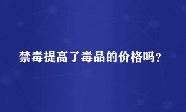 禁毒提高了毒品的价格吗？