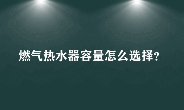燃气热水器容量怎么选择？
