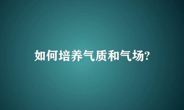 如何培养气质和气场?