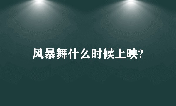 风暴舞什么时候上映?