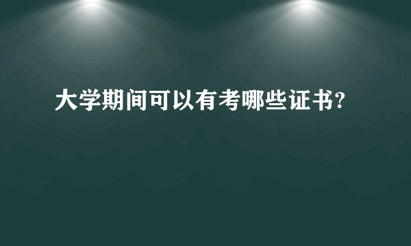 大学期间可以有考哪些证书?