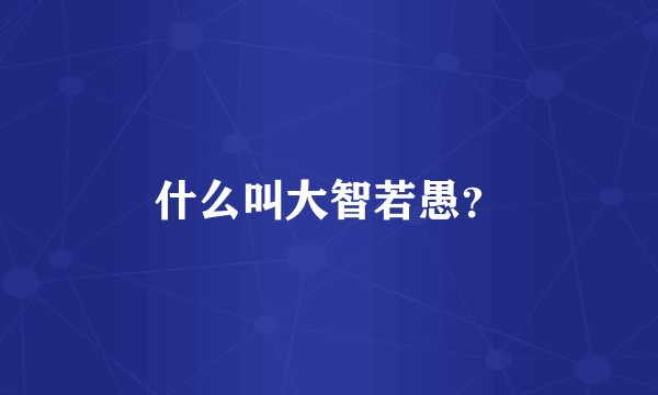 什么叫大智若愚？