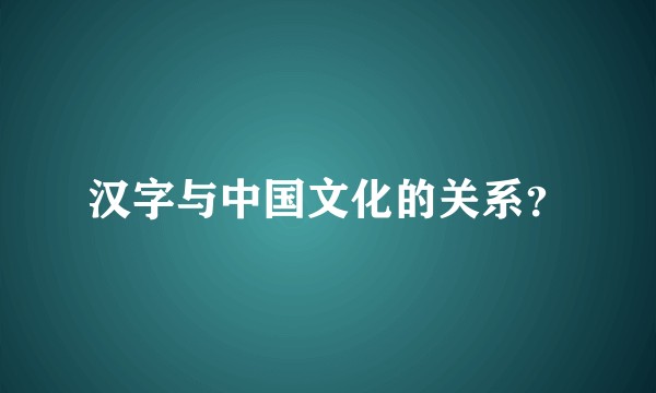 汉字与中国文化的关系?