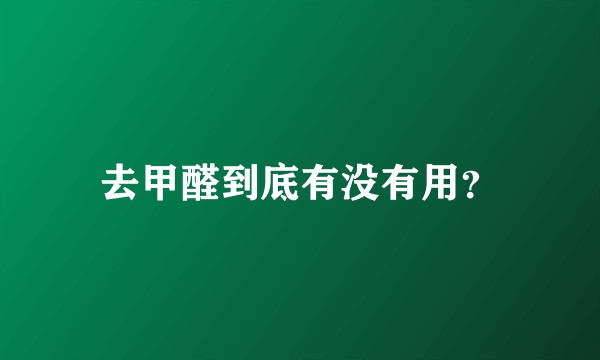 去甲醛到底有没有用？