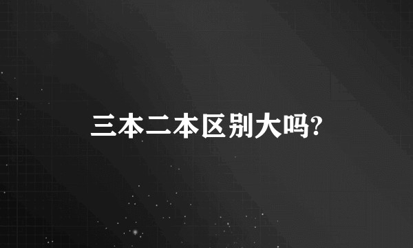 三本二本区别大吗?