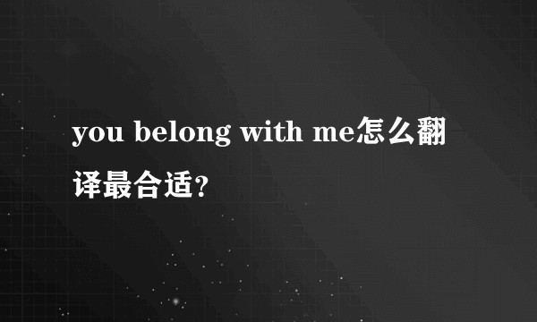 you belong with me怎么翻译最合适？