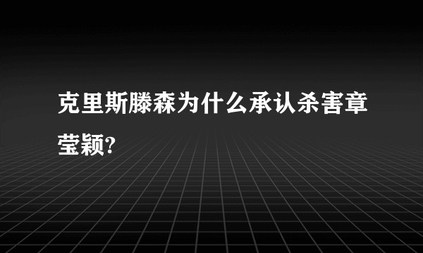克里斯滕森为什么承认杀害章莹颖?