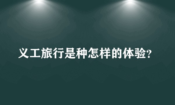 义工旅行是种怎样的体验？