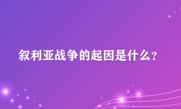 叙利亚战争的起因是什么？