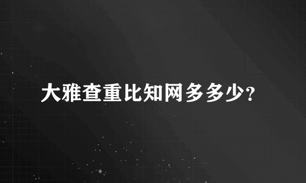 大雅查重比知网多多少？