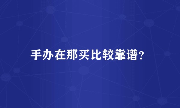 手办在那买比较靠谱？