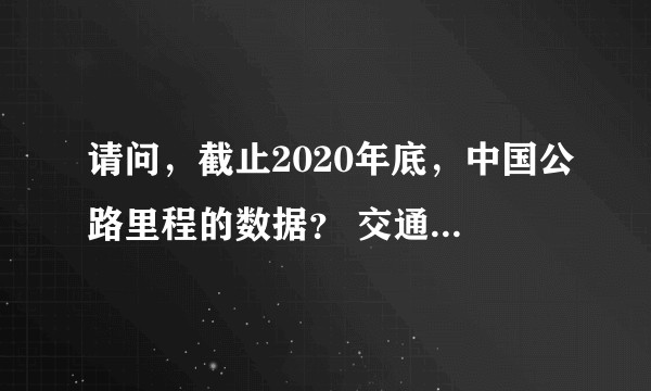 请问，截止2020年底，中国公路里程的数据？ 交通运输部发布的数据是如何计算的？