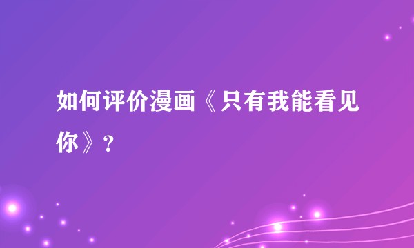 如何评价漫画《只有我能看见你》？