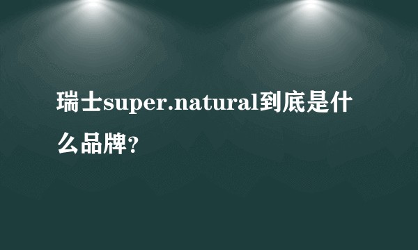 瑞士super.natural到底是什么品牌？