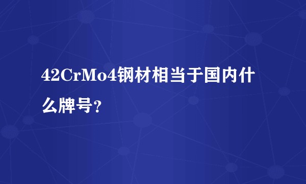 42CrMo4钢材相当于国内什么牌号？