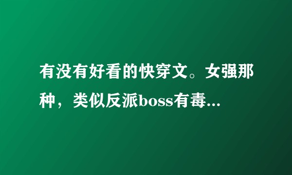有没有好看的快穿文。女强那种，类似反派boss有毒，快穿夺虐金手指这样的文？