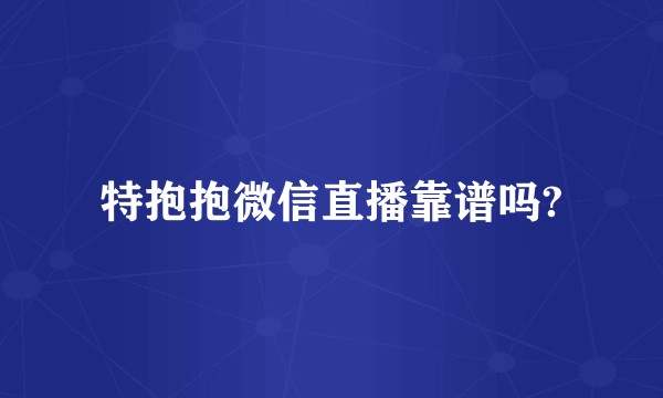 特抱抱微信直播靠谱吗?