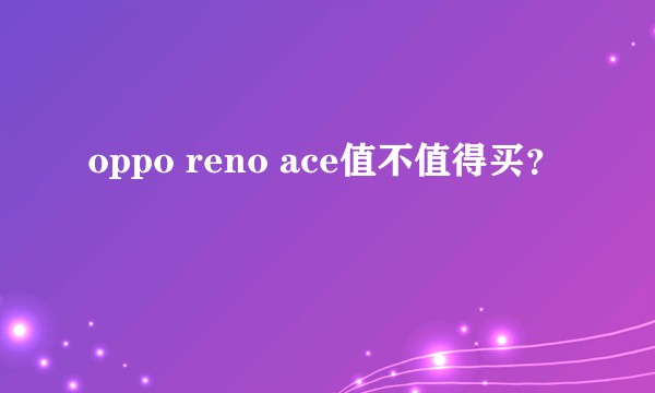 oppo reno ace值不值得买？