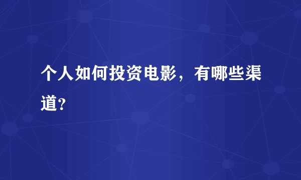 个人如何投资电影,有哪些渠道?