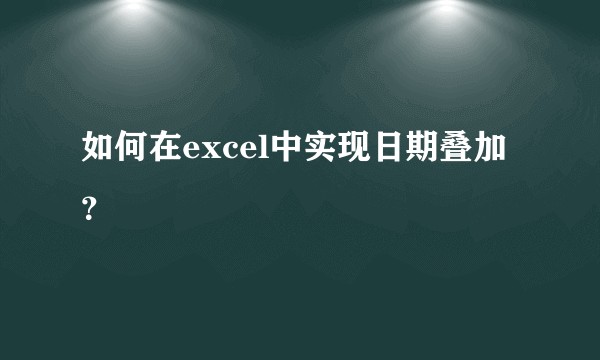 如何在excel中实现日期叠加？