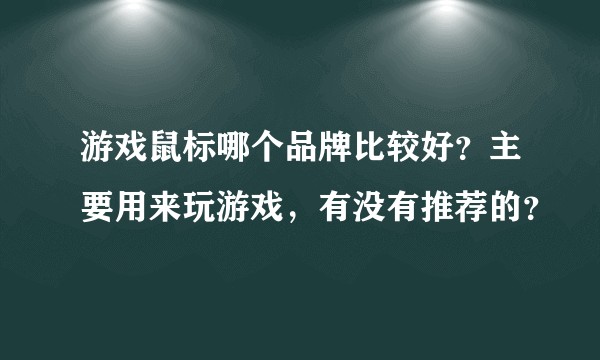 游戏鼠标哪个品牌比较好？主要用来玩游戏，有没有推荐的？