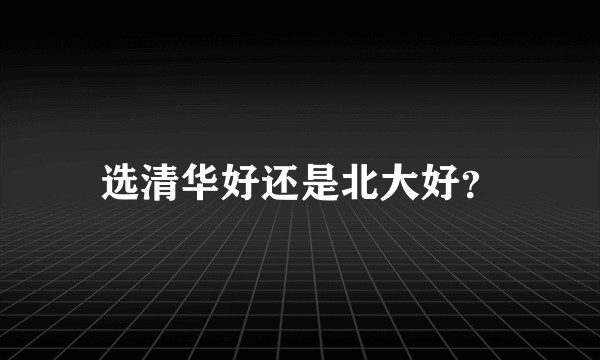 选清华好还是北大好？