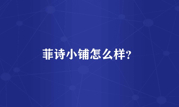 菲诗小铺怎么样？
