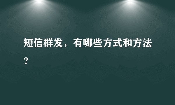 短信群发，有哪些方式和方法？