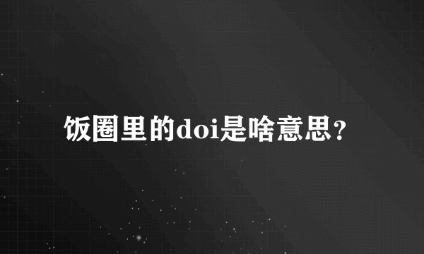 饭圈里的doi是啥意思？