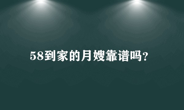 58到家的月嫂靠谱吗？