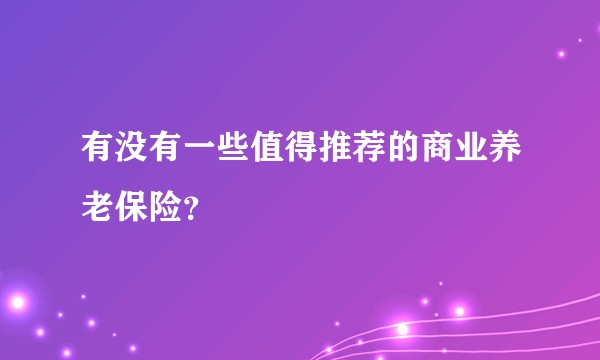 有没有一些值得推荐的商业养老保险？