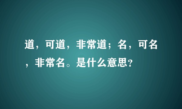 道，可道，非常道；名，可名，非常名。是什么意思？