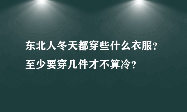 东北人冬天都穿些什么衣服？至少要穿几件才不算冷？