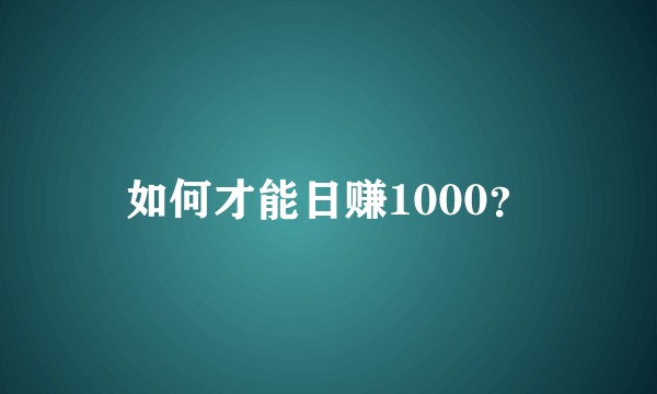 如何才能日赚1000？