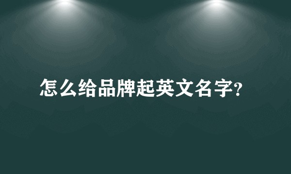 怎么给品牌起英文名字？