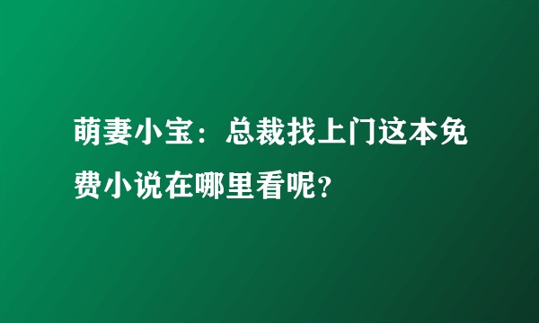 萌妻小宝：总裁找上门这本免费小说在哪里看呢？
