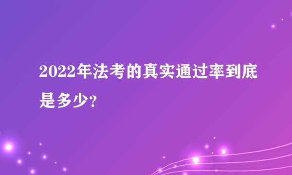 2022年法考的真实通过率到底是多少？