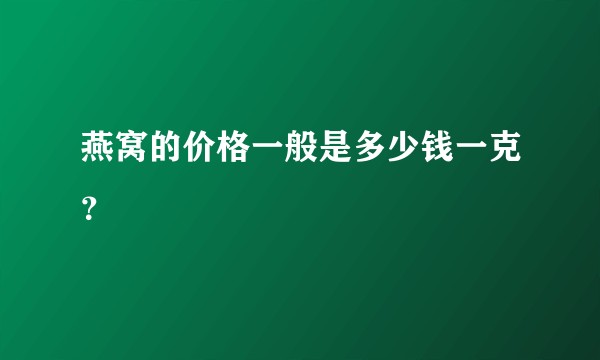 燕窝的价格一般是多少钱一克?