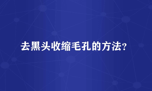 去黑头收缩毛孔的方法？