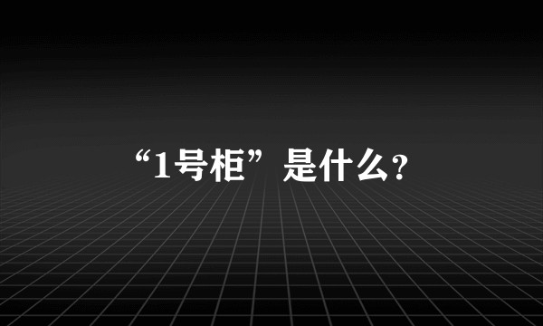 “1号柜”是什么？