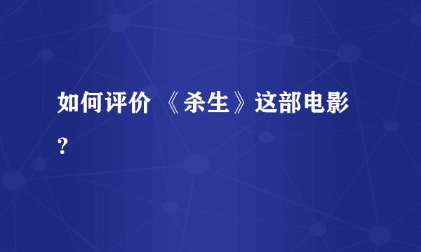 如何评价 《杀生》这部电影？