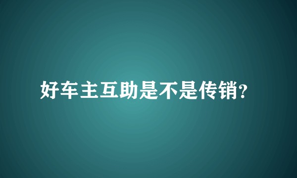好车主互助是不是传销？