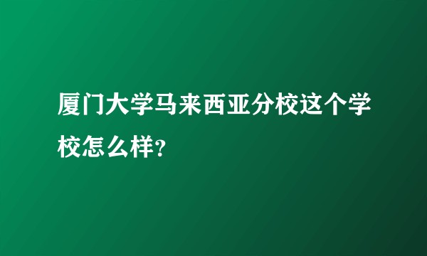 厦门大学马来西亚分校这个学校怎么样？