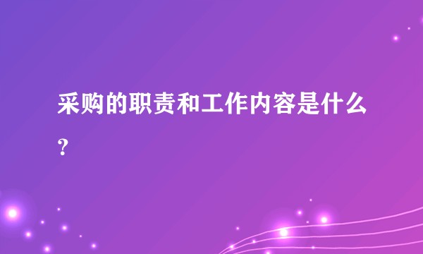 采购的职责和工作内容是什么？
