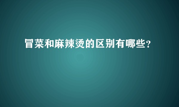 冒菜和麻辣烫的区别有哪些?