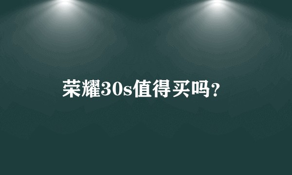荣耀30s值得买吗？