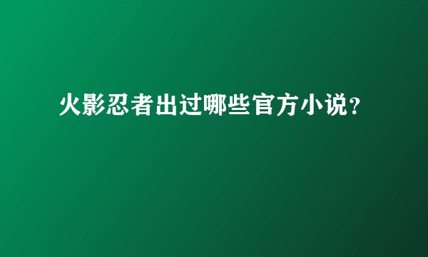 火影忍者出过哪些官方小说？