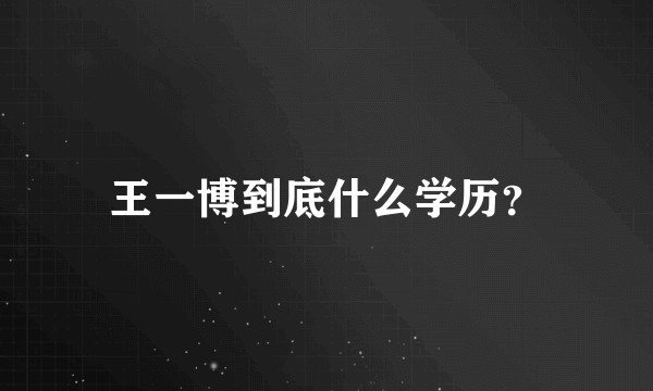 王一博到底什么学历？